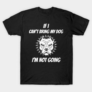 If I Can't Bring My Dog I'm Not Going T-Shirt